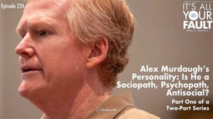 Is Alex Murdaugh Psychopath?