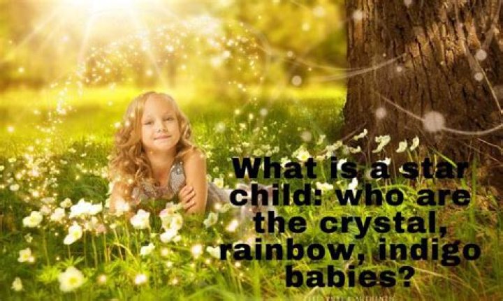What is a star child: who are the crystal, rainbow, indigo babies?